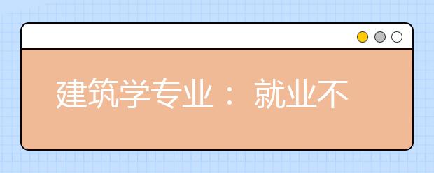建筑学专业： 就业不难 成长不易