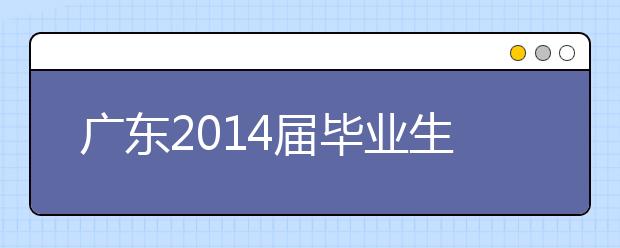 广东2014届毕业生供需见面会 小语种毕业生吃香