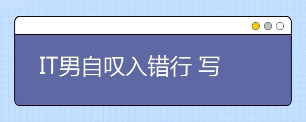 IT男自叹入错行 写600余字文言文辞职