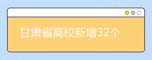 甘肃省高校新增32个特色专业