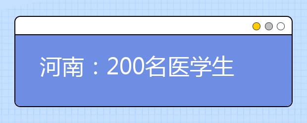 河南：200名医学生入学就签订了就业协议