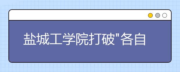 盐城工学院打破"各自为政"禁锢助推大学生创业