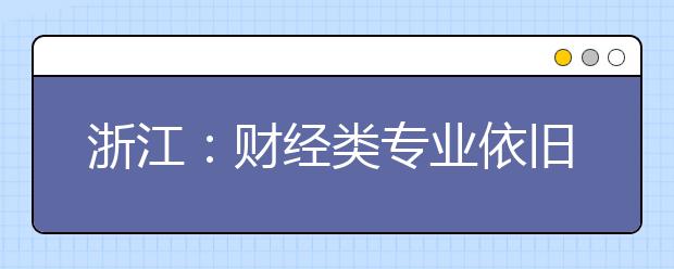 浙江：财经类专业依旧飘红 省内高校投档线提升