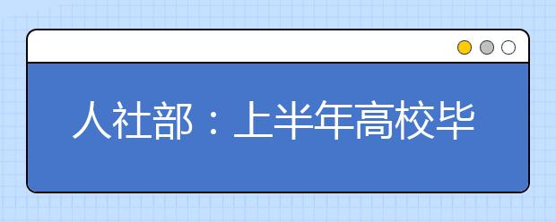 人社部：上半年高校毕业生就业与去年持平