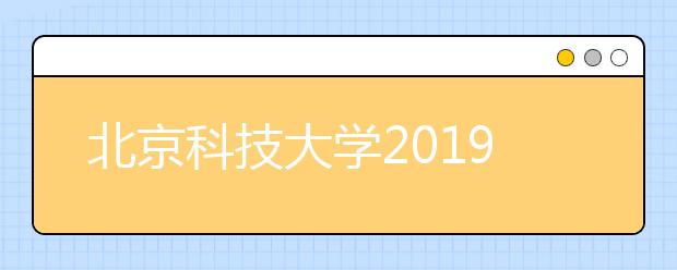 北京科技大学2019年自主招生报名及考试常见问题解答