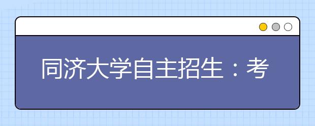 同济大学自主招生：考生可选一个专业(类)报名