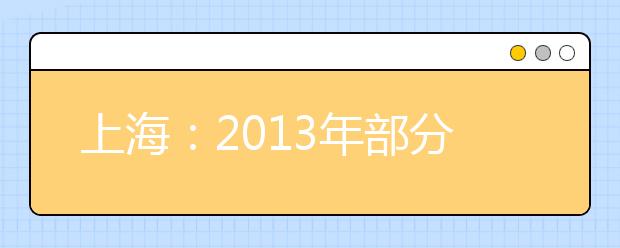 上海：2013年部分普通高校专科层次依法自主招生专业目录