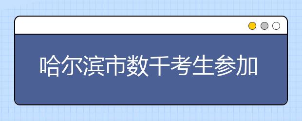 哈尔滨市数千考生参加2012自主招生考试