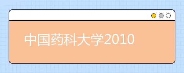 中国药科大学2010年自主选拔录取招生简章