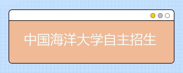 中国海洋大学自主招生网报2400多人 录取比例超10比1