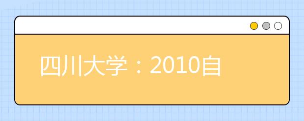 四川大学：2010自主招生方案出炉 “校长推荐制”