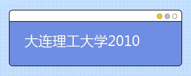 大连理工大学2010年自主选拔录取招生章程