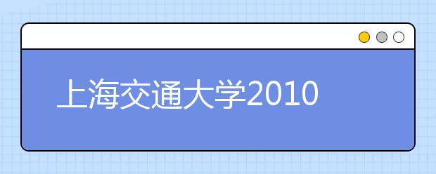 上海交通大学2010年自主选拔活动通知