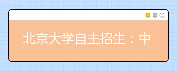 北京大学自主招生：中学生凭推荐信免笔试