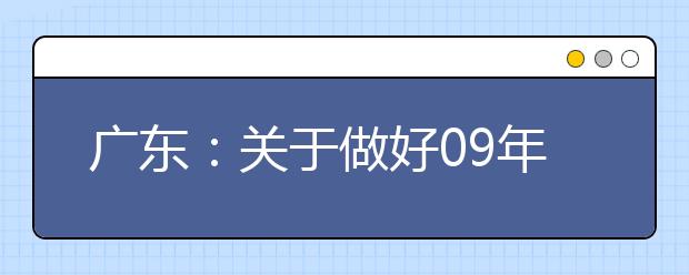 广东：关于做好09年高招非统考考生单独录取工作通知