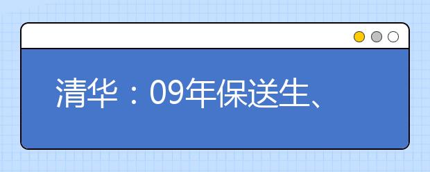 清华：09年保送生、自主招生、艺术特长生选拔笔试安排的公告