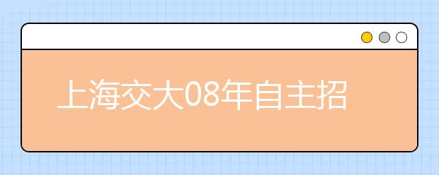 上海交大08年自主招生面试入围名单2月初公布