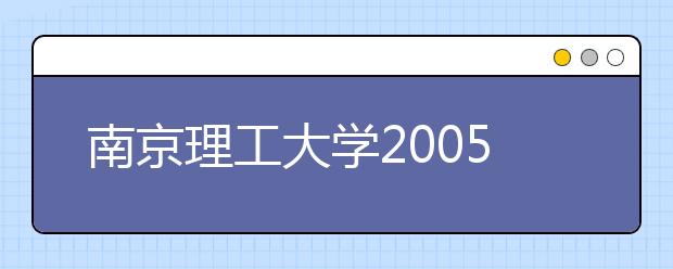 南京理工大学2005年自主选拔录取方案