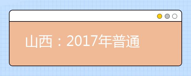 山西：2017年普通高校艺术类专业考试政策出台