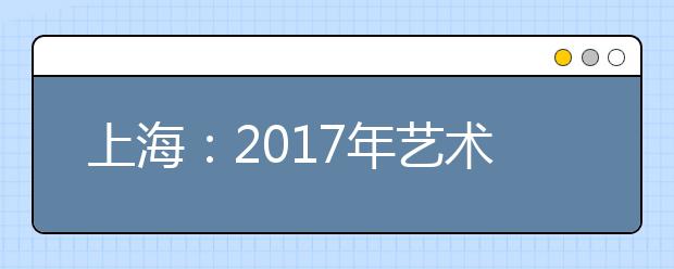 上海：2017年艺术类专业统考网上咨询将于11月19日举行