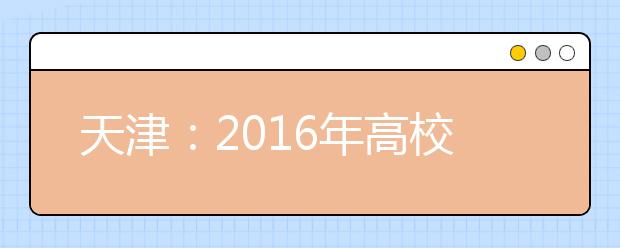 天津：2016年高校艺术类专业校考报名考试时间安排