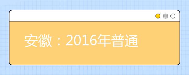 安徽：2016年普通高考艺术类将全面实行专业课省统考