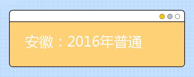 安徽：2016年普通高考艺术类将全面实行专业课省统考