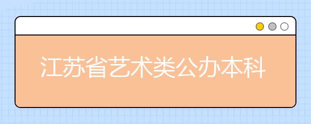 江苏省艺术类公办本科全部录取将于7月15日结束