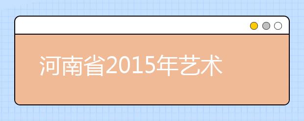 河南省2015年艺术类统考音乐、体育舞蹈合格线