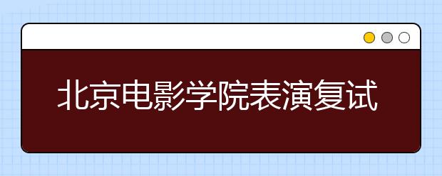 北京电影学院表演复试324人榜上有名