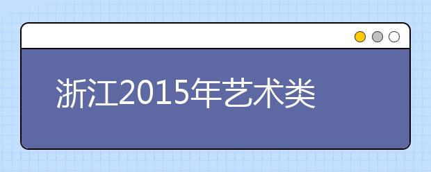 浙江2015年艺术类专业报考即将启动 美术类省统考12月14日举行