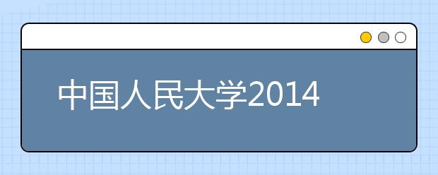 中国人民大学2014年艺术类（音乐表演和美术）专业课分数线