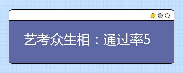 艺考众生相：通过率50比1 考前数月突击速成