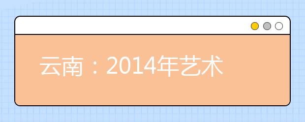 云南：2014年艺术类专业考试顺利进行