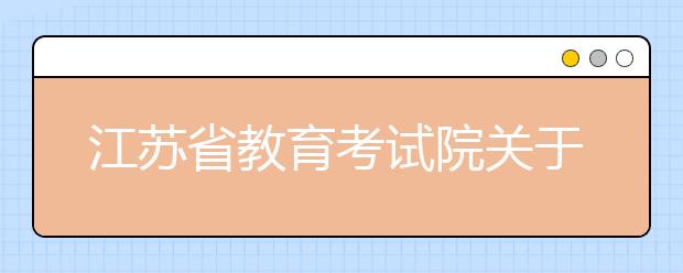 江苏省教育考试院关于发布2012年普通高校招生艺术专业省统考成绩的通告 