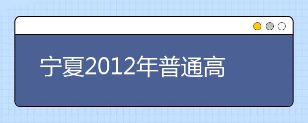 宁夏2012年普通高校艺术类招生专业统一考试政策解读 