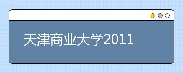 天津商业大学2011年艺术类招生考试报考须知