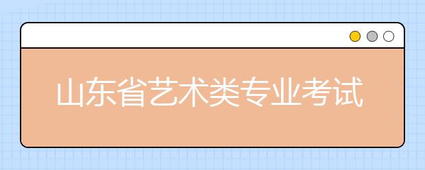 山东省艺术类专业考试违规处理规定