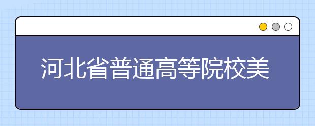 河北省普通高等院校美术类专业联考测试大纲