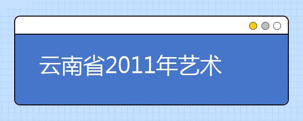 云南省2011年艺术、体育类专业考试报名的通知