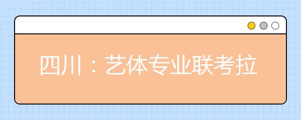 四川：艺体专业联考拉开帷幕 高科技设备护航