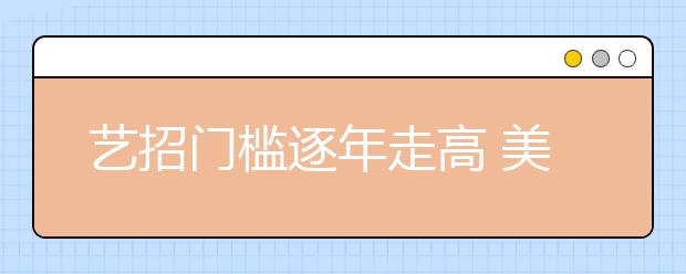 艺招门槛逐年走高 美院纯艺术专业越来越冷