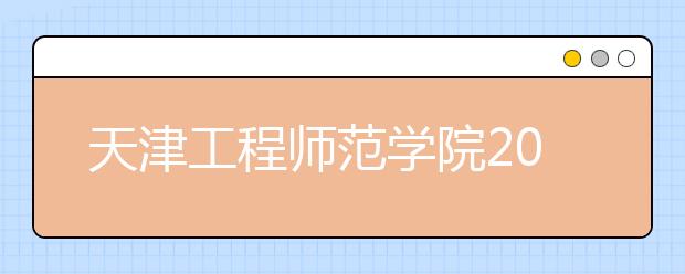 天津工程师范学院2010年艺术类专业考试地点与时间安排表