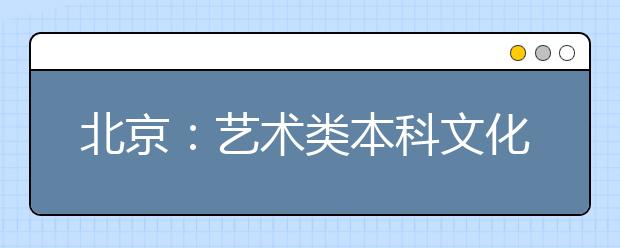 北京：艺术类本科文化课门槛预计提高20分