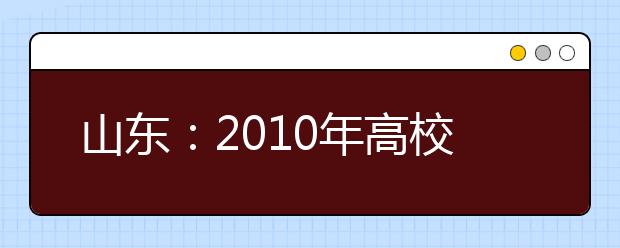 山东：2010年高校招生美术类专业统一考试说明 