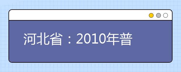 河北省：2010年普通高等学校艺术类专业招生简章