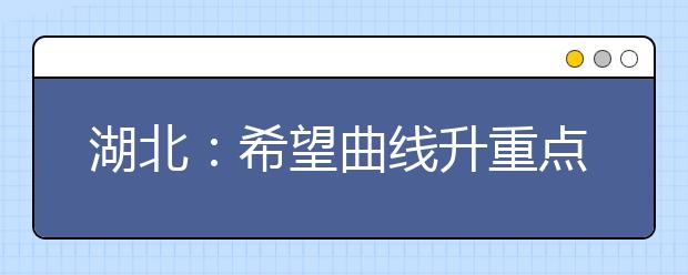 湖北：希望曲线升重点大学 高分生“挤”爆艺术高考