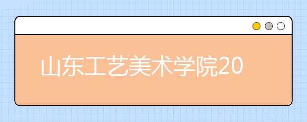 山东工艺美术学院2009省内本科各专业录取分数线