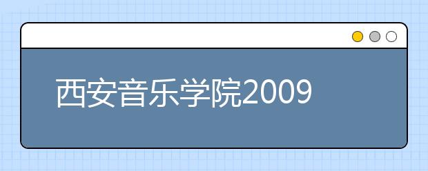 西安音乐学院2009年录取工作已经结束