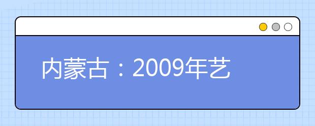 内蒙古：2009年艺术类、体育类本科提前批开始投档